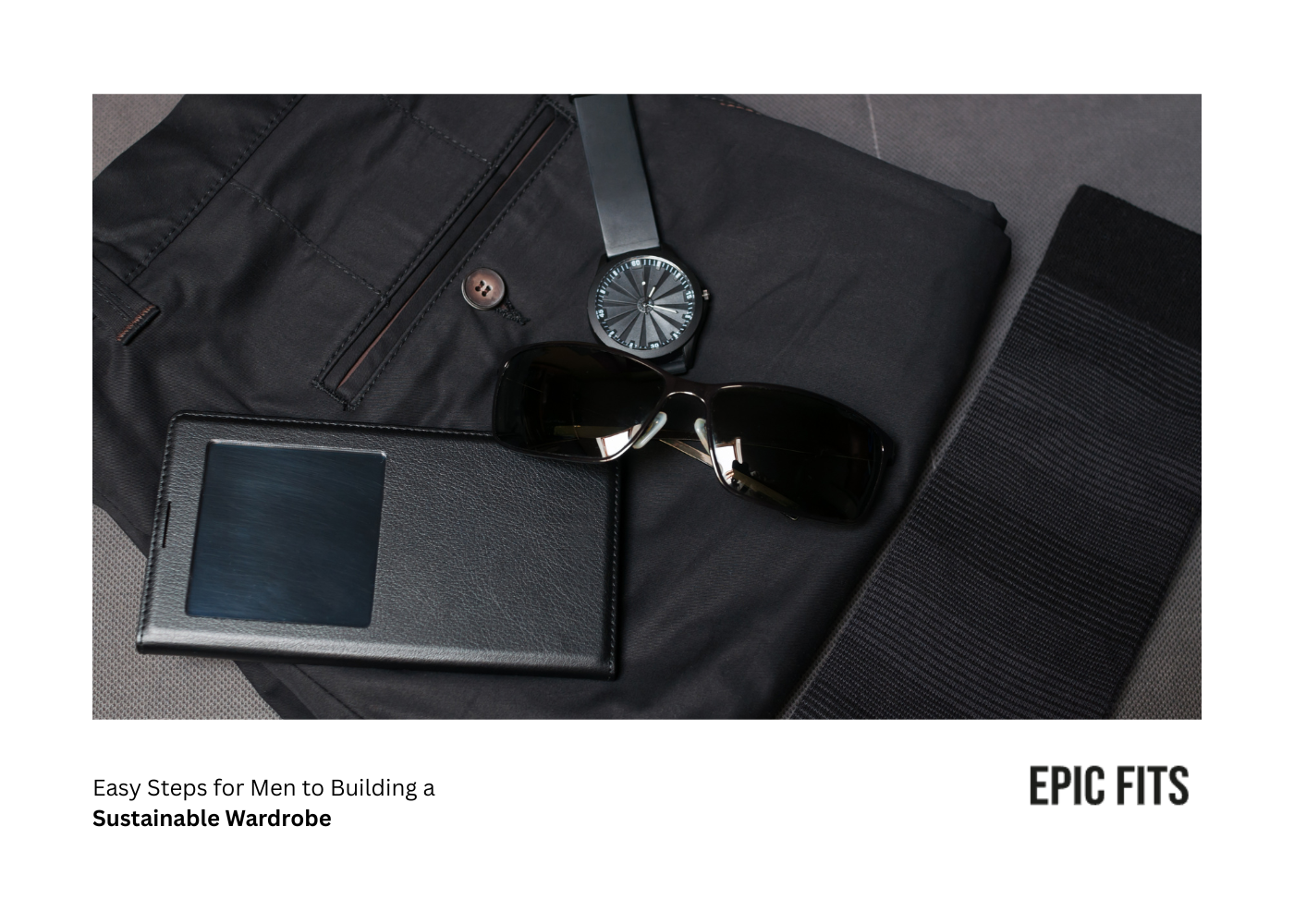 Easy Steps for Men to Building a Sustainable Wardrobe: Styling Essentials