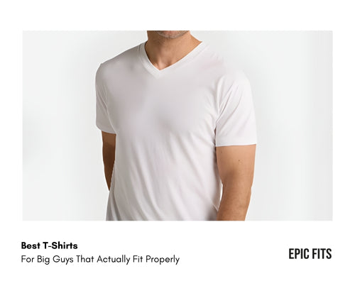 Best T-Shirts for Big Guys That Actually Fit Properly