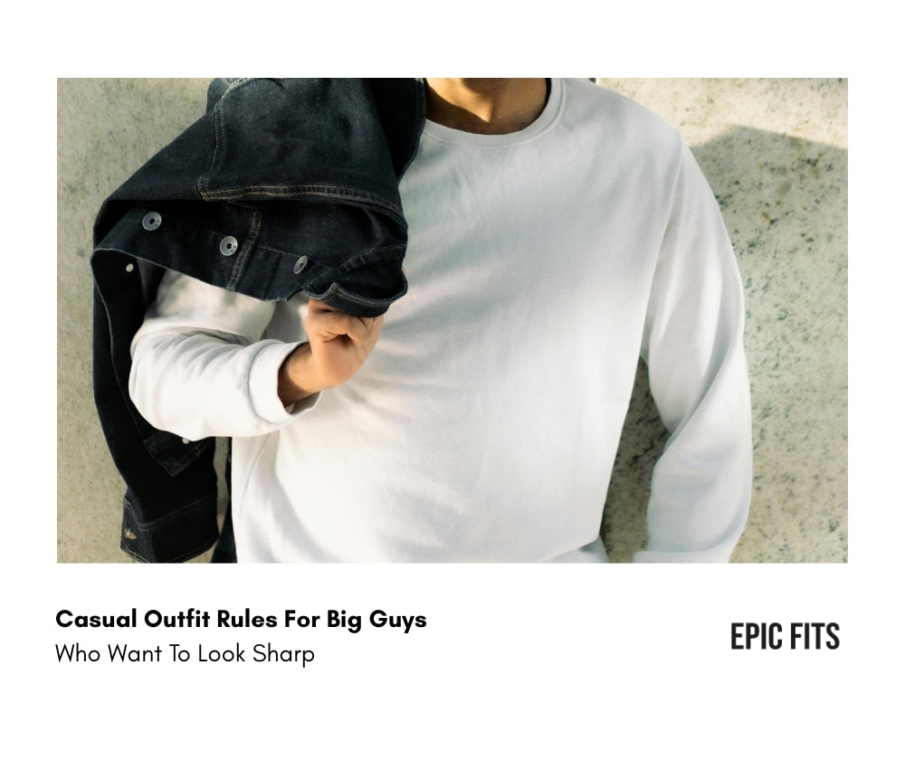 Casual Outfit Rules For Big Guys Who Want To Look Sharp