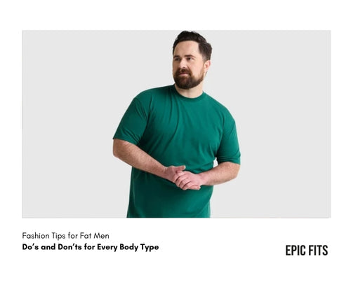 Fashion Tips for Fat Men: Do’s and Don’ts for Every Body Type