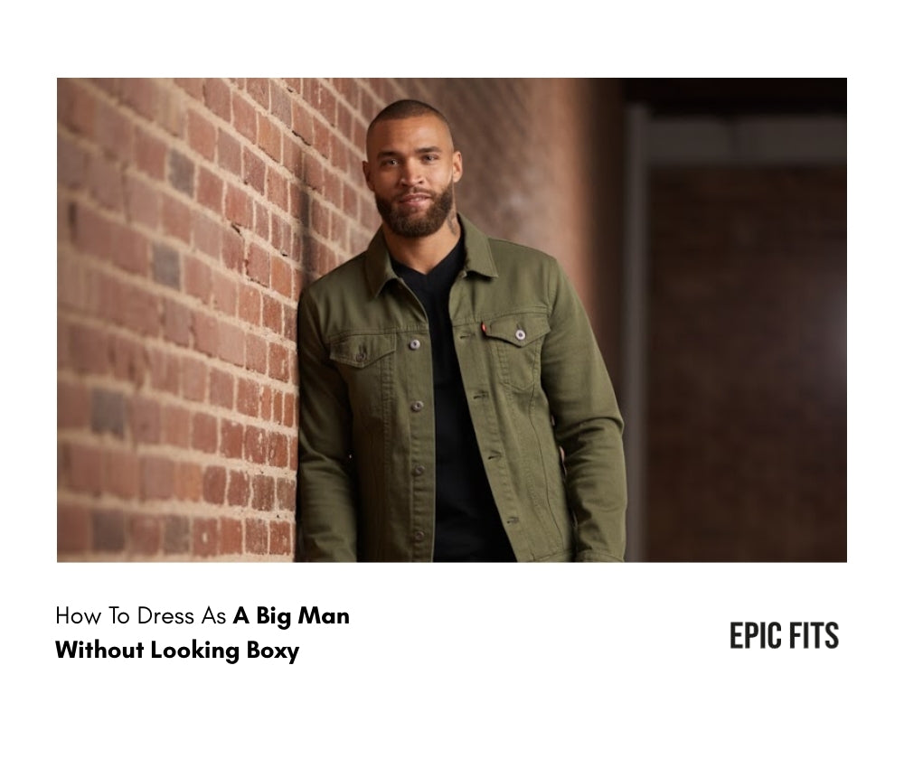 How To Dress As A Big Man Without Looking Boxy